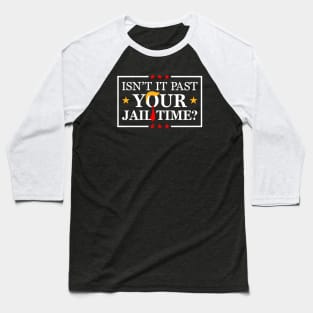 isnt it past your jail time, anti trump 2024 Baseball T-Shirt